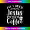 MN-20231219-059_All I Need Is Jesus And Coffee Jesus Christ Lover Religious.jpg