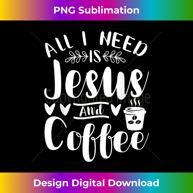 MN-20231219-059_All I Need Is Jesus And Coffee Jesus Christ Lover Religious.jpg