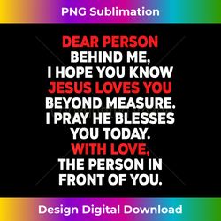 dear person behind me i hope you know jesus loves you (bac - deluxe png sublimation download - challenge creative boundaries