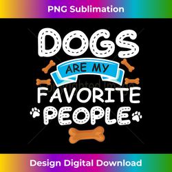 dogs are my favorite people, funny dog owner, doggo - sophisticated png sublimation file - craft with boldness and assurance