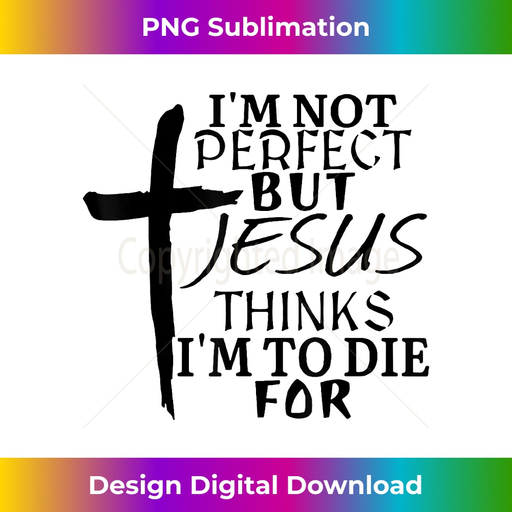 MU-20231219-7522_I'm Not Perfect But Jesus Thinks I'm To Die For.jpg