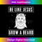 NB-20231219-10577_Mens Be like Jesus Grow a beard Christian Gift Design.jpg