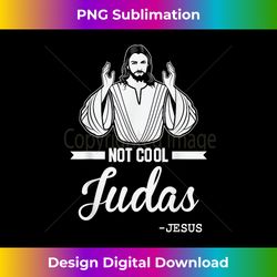 not cool judas christian jesus meme humor christ lo - sleek sublimation png download - ideal for imaginative endeavors
