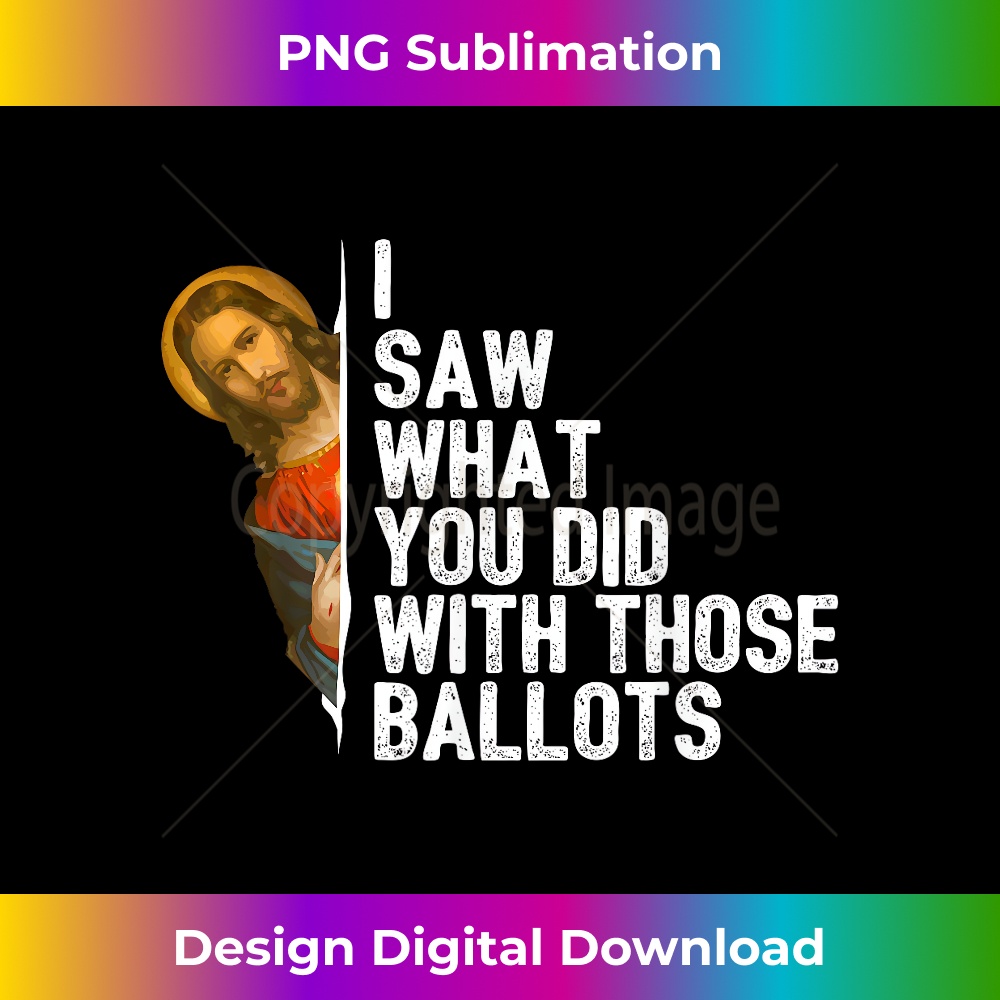 NQ-20231219-4997_Funny Jesus Meme I Saw What You Did With Those Ballots.jpg