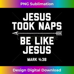 jesus took naps - be like jesus - mark 43 - chic sublimation digital download - striking & memorable impressions