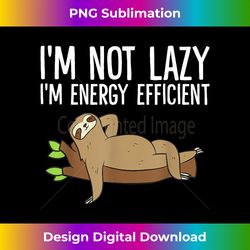 lazy sloth i'm not lazy i'm energy efficient funny sloth - crafted sublimation digital download - striking & memorable impressions
