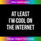OG-20231219-387_At Least I'm Cool On the Internet Funny Gag 0189.jpg