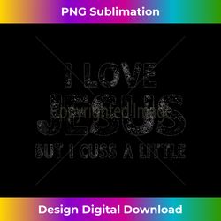 i love jesus but i cuss a little funny say - artisanal sublimation png file - ideal for imaginative endeavors