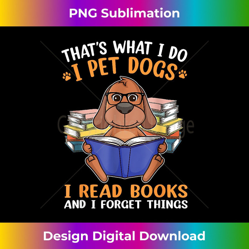 OM-20231219-14513_That's What I Do I Pet Dogs I Read Books & I Forget Things 0968.jpg