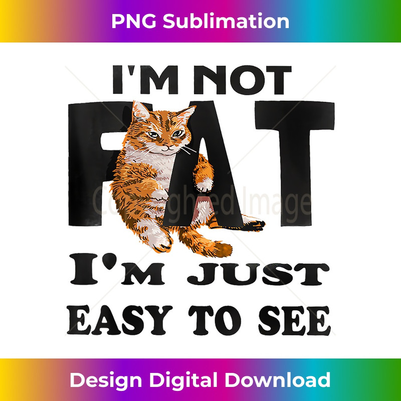 OX-20231219-4610_Funny Cat I'm Not Fat I'm Just Easy To See 0118.jpg