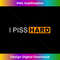 PA-20231219-7257_I Piss Hard Funny Meme Sarcasm Tank Top 0528.jpg