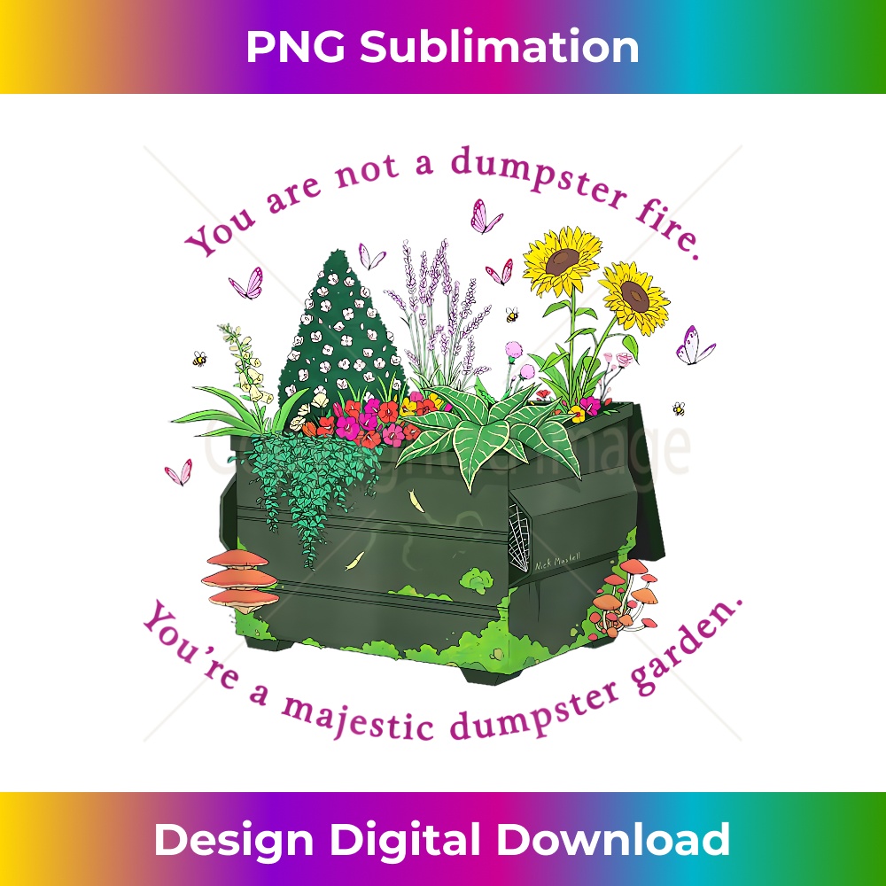 PC-20231219-17101_You're Not A Dumpster Fire You're A Majestic Dumpster Garden 3428.jpg