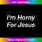 PC-20231219-7485_I'm Horny For Jesus 1.jpg