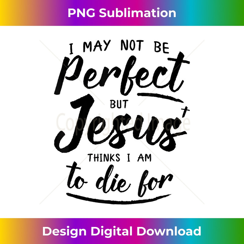 PE-20231219-7221_I May Not Be Perfect But Jesus Thinks Im to Die For 2.jpg