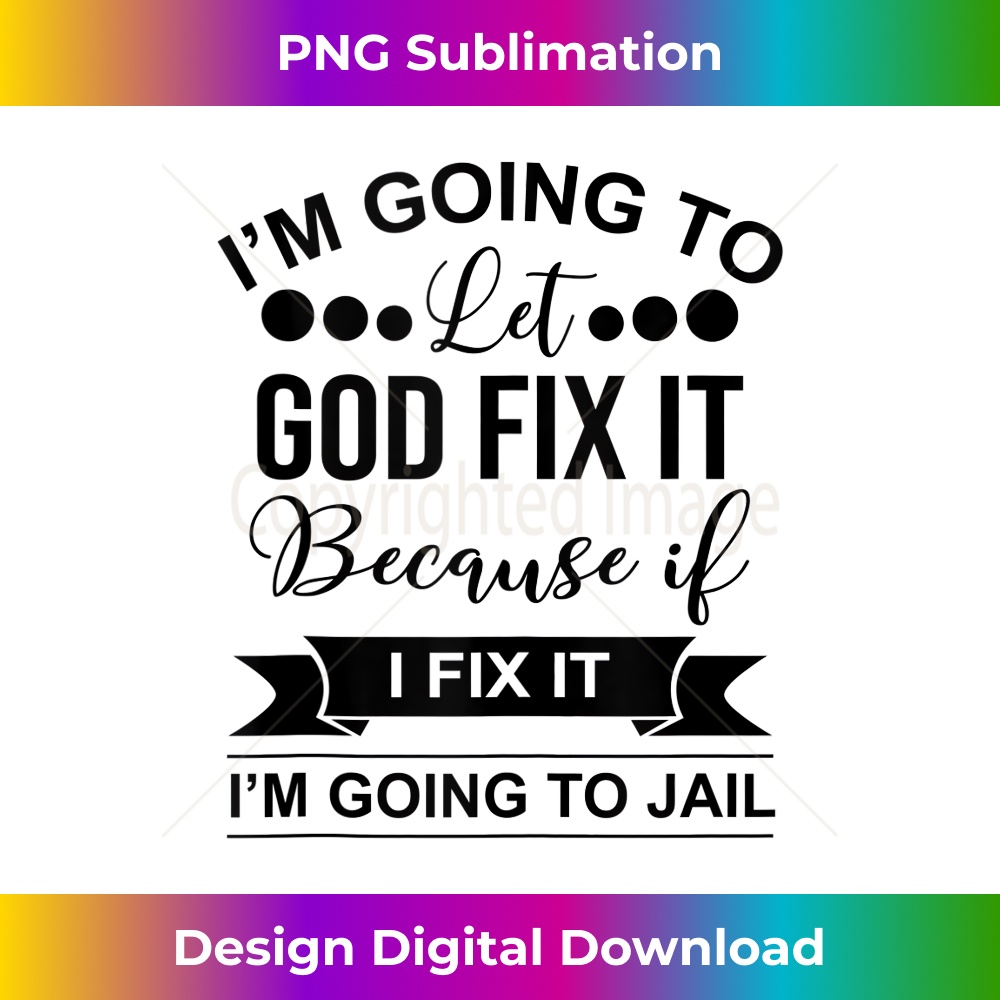 PI-20231219-7482_I'm Going To Let God Fix It Because If I Fix It I'm Going To Tank Top.jpg