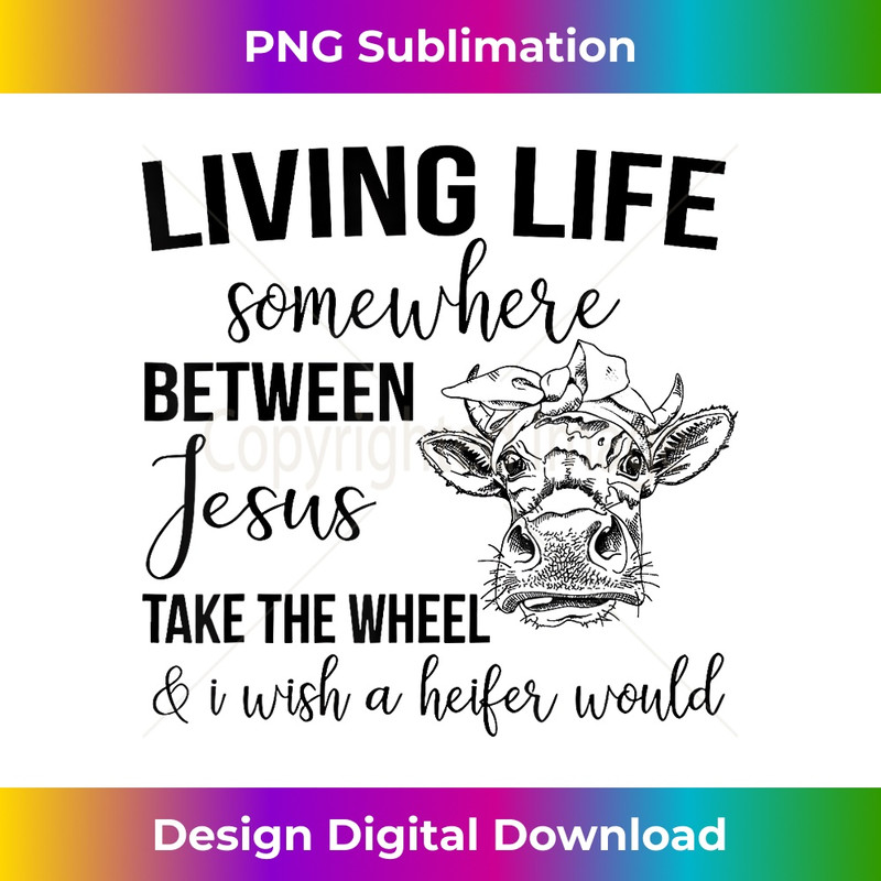 PM-20231219-10037_Living Life Somewhere Between Jesus Take The Wheel Funny Cow.jpg