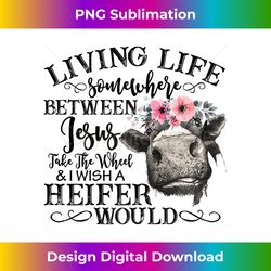 living life somewhere between jesus and heifer sarca - sophisticated png sublimation file - chic, bold, and uncompromising