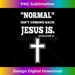 normal isn't coming back but jesus is revelation - futuristic png sublimation file - customize with flair