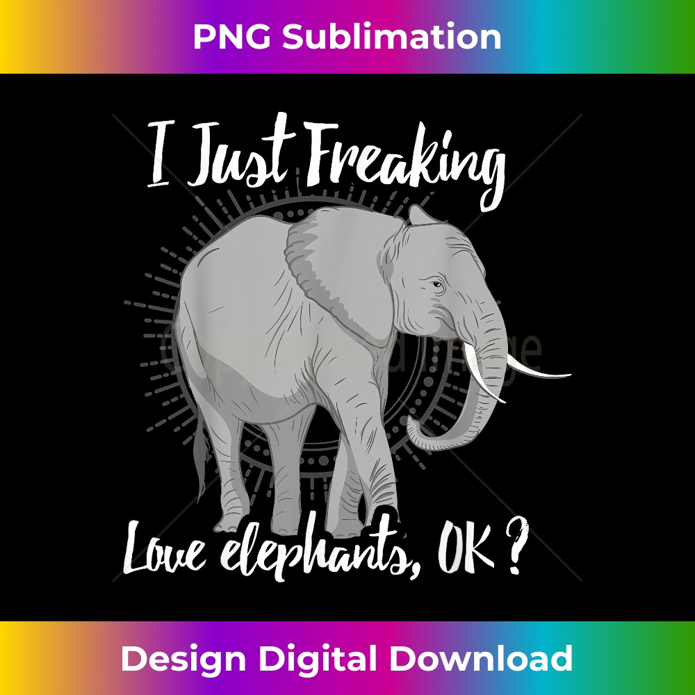 QB-20231219-6941_I Just Freaking Love Elephants OK Gift Elephant Lover 0575.jpg