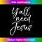 QG-20231219-2909_Cute Southern Christian Saying Funny Quote Y'all Need Jesus Tank Top 1.jpg
