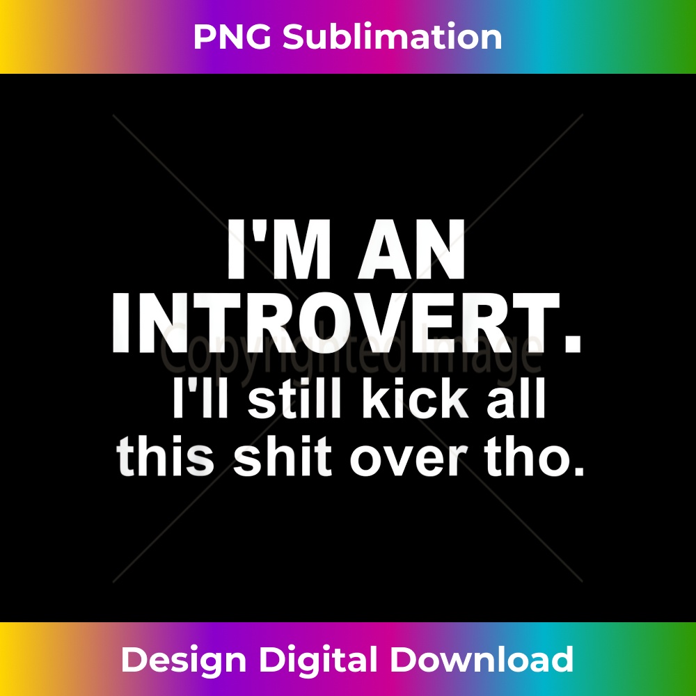 QN-20231219-7464_I'm An Introvert I'll Still Kick All This Shit Over Tho 1702.jpg