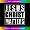 QT-20231219-8106_Jesus Christ Matters 1.jpg
