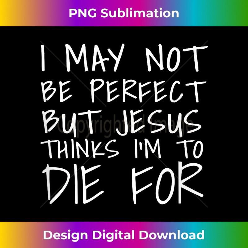 RN-20231219-14865_This I May Not Be Perfect But Jesus Thinks Im To Die T shirt 1.jpg