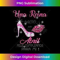 una reina nacio en abril feliz cumpleanos para mi - sublimation-optimized png file - challenge creative boundaries