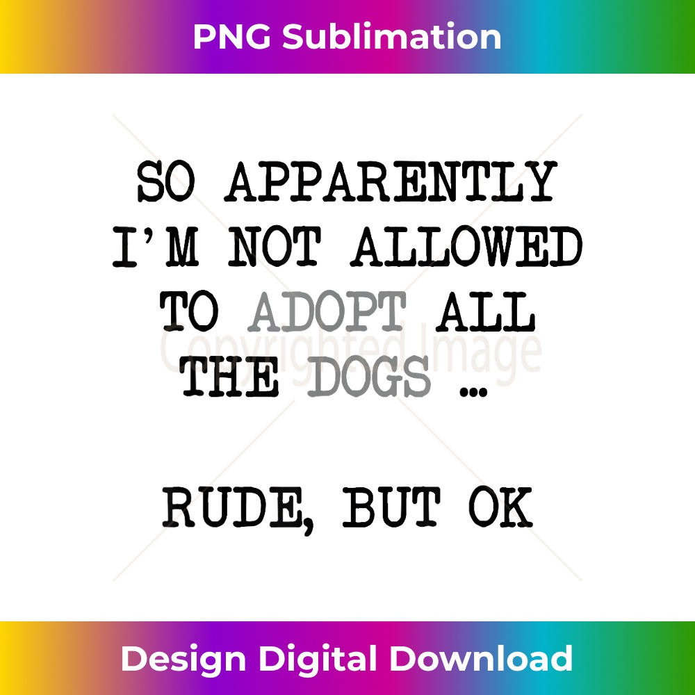 RW-20231219-13923_So Apparently I'm Not Allowed To Adopt All The Dogs Tee 0926.jpg