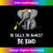 SO-20231219-674_Be Silly Be Honest Be Kind Elephants Clothes Gift Elephant 0285.jpg