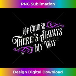 of course there's always my way haunted elevator speech tee - urban sublimation png design - lively and captivating visuals