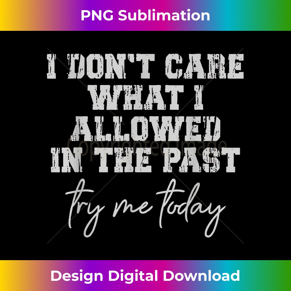 SV-20231219-6835_I Don't Care What I Allowed In The Past Try Me Today 1541.jpg