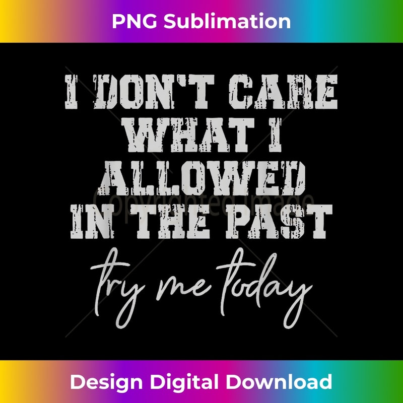 SV-20231219-6835_I Don't Care What I Allowed In The Past Try Me Today 1541.jpg