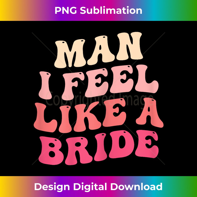 SX-20231219-10456_Man I Feel Like a Bride, Bridal Party Funny Future Mrs 0974.jpg