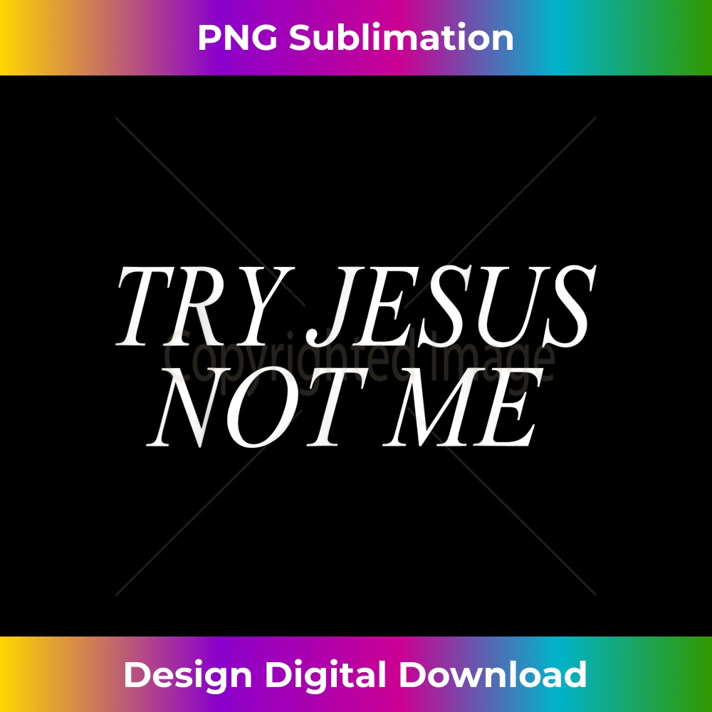 SZ-20231219-4695_Funny Christian T Try Jesus Not Me.jpg