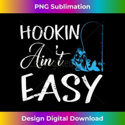 hookin aint easy fishing - innovative png sublimation design - customize with flair