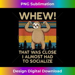 whew that was close i almost had to socialize sloth - minimalist sublimation digital file - customize with flair