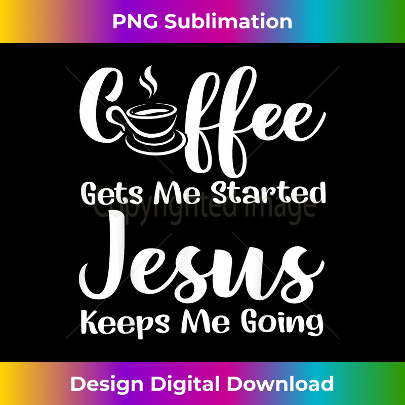 TM-20231219-2178_Coffee Get Me Started Jesus Keep Me Going Christian 1.jpg