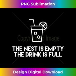 the nest is empty the drink is full empty nester - deluxe png sublimation download - reimagine your sublimation pieces