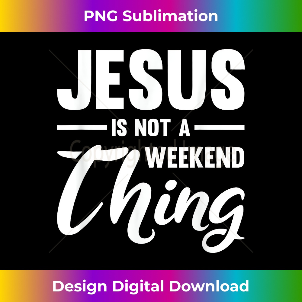 TZ-20231219-8999_Jesus Quotes Jesus Is Not A Weekend Thing Christian.jpg
