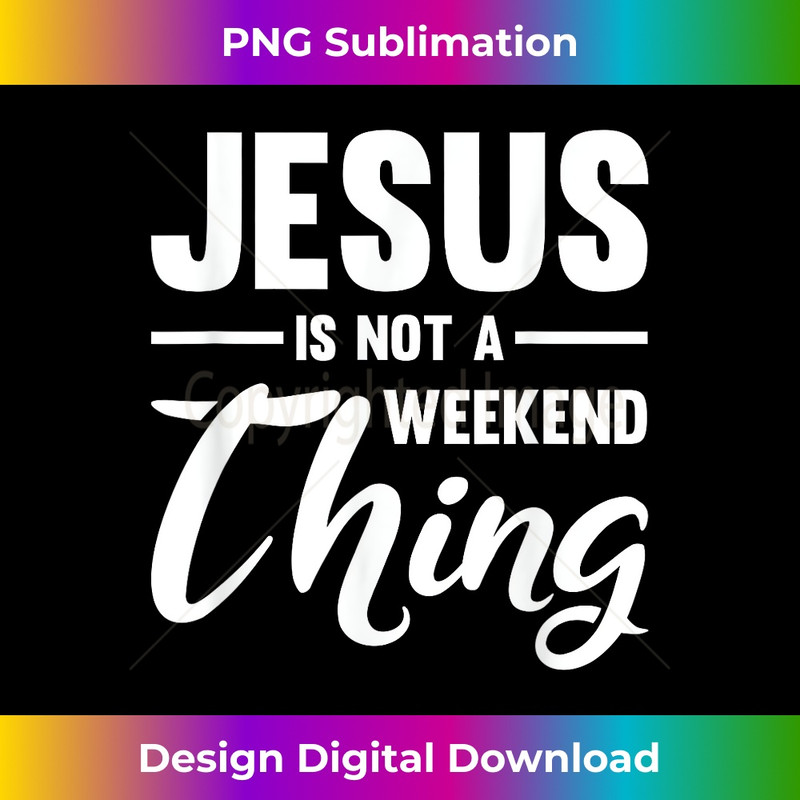 TZ-20231219-8999_Jesus Quotes Jesus Is Not A Weekend Thing Christian.jpg
