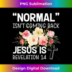 normal isn't coming back jesus is revelation flow - contemporary png sublimation design - customize with flair
