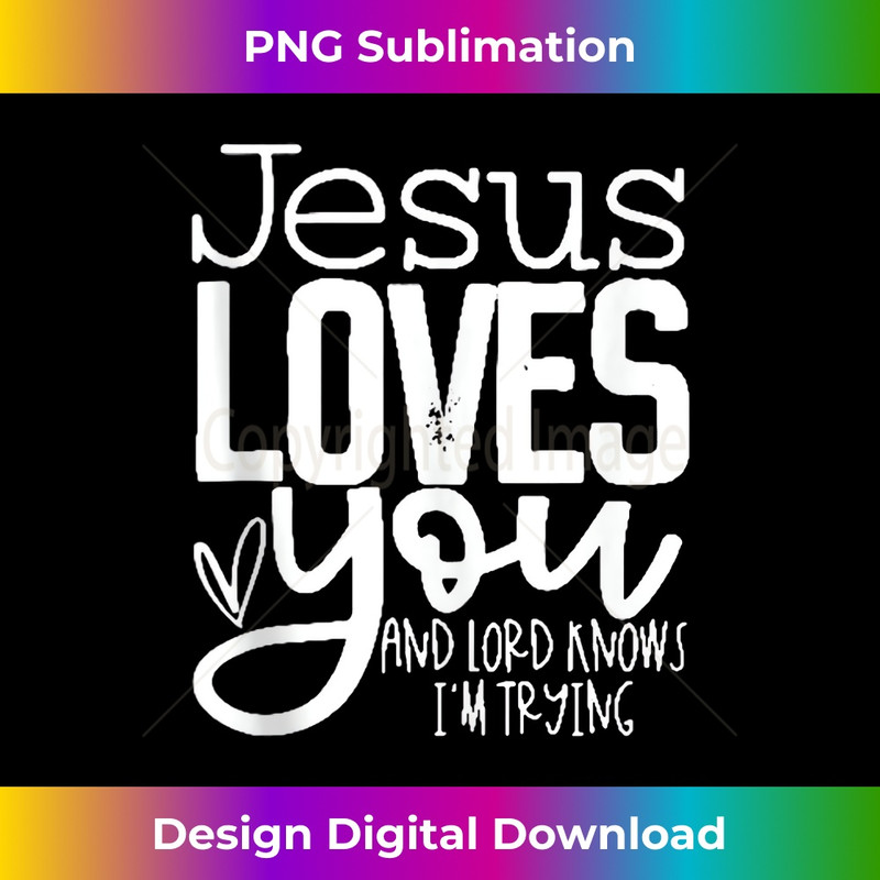 UE-20231219-8878_Jesus loves you and Lord knows Iu2019m trying Tank Top.jpg