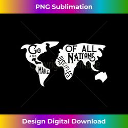 go and make disciples of all nations tshirt world - urban sublimation png design - craft with boldness and assurance