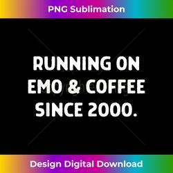 running on emo & coffee since 2000 - funny elder emo humor - edgy sublimation digital file - pioneer new aesthetic frontiers