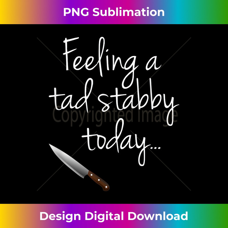 VQ-20231219-4168_Feeling Stabby Today Funny Novelty 0824.jpg