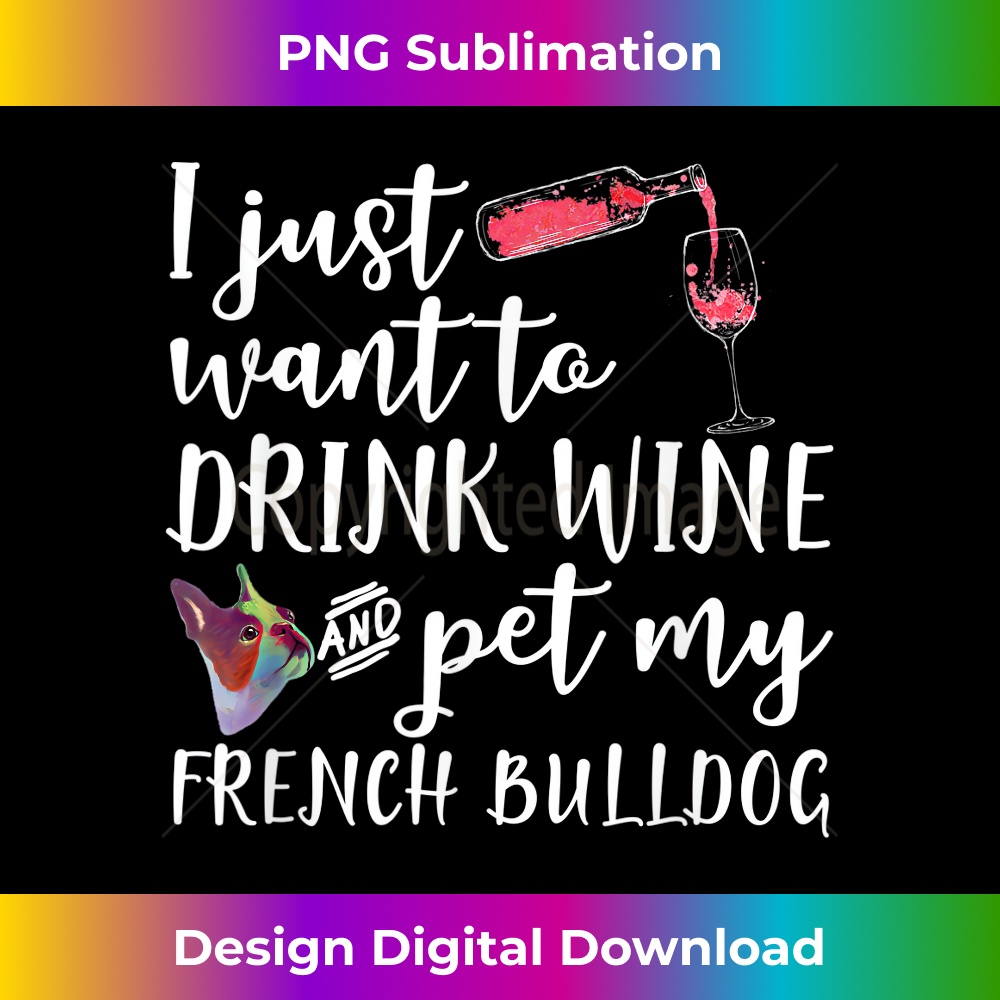 VV-20231219-6970_I Just Want To Drink Wine And Pet My French Bulldog Funny 0514.jpg