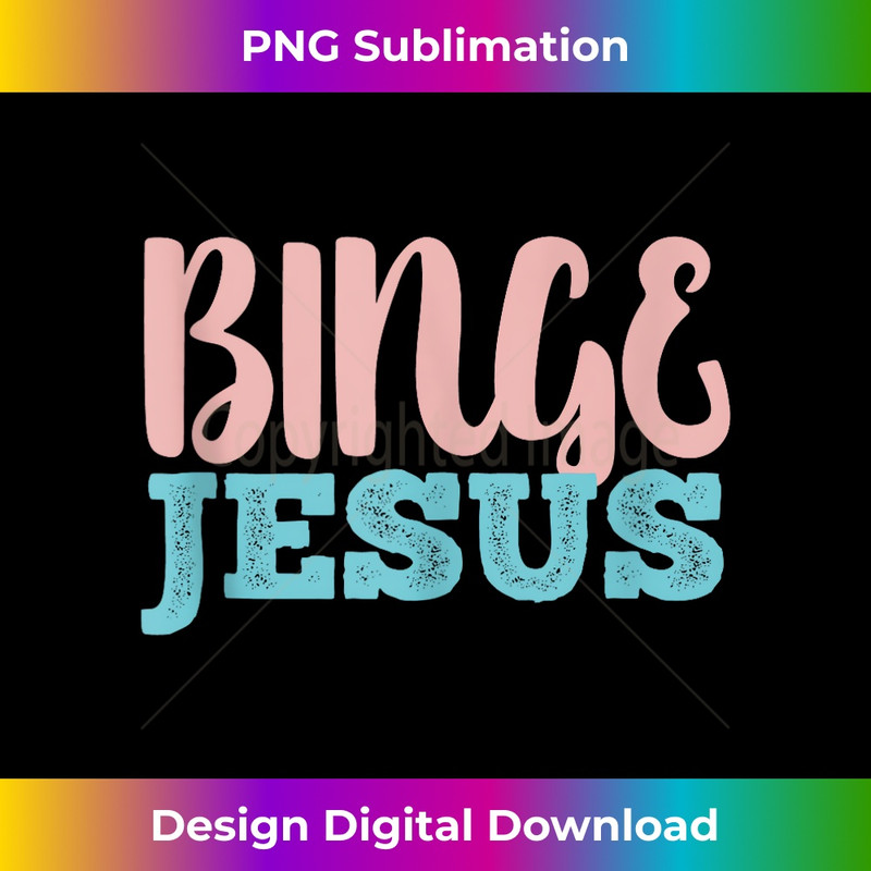 VV-20231219-912_Binge Jesus apparel Funny Saying Catholic Christian Jesus Tank Top 1.jpg