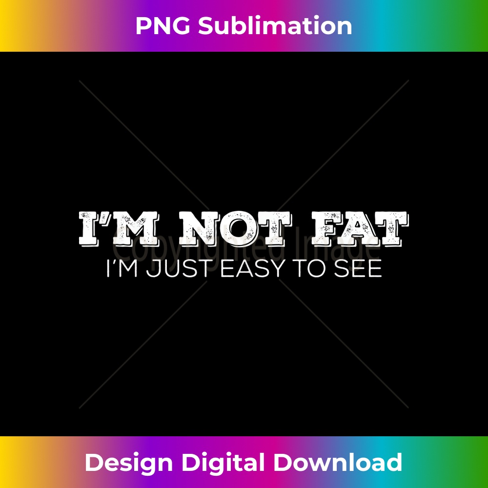 VZ-20231219-7507_I'm Not Fat I'm Just Easy To See Hipster Weight Humor 0196.jpg