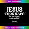 WC-20231219-5009_Funny Jesus Took Naps I'm Just Trying To Be Like Him.jpg